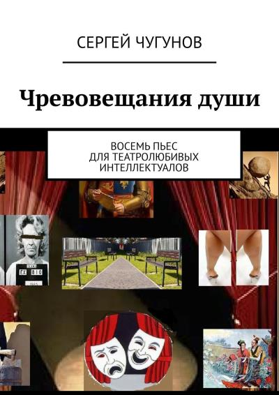 Книга Чревовещания души. Восемь пьес для театролюбивых интеллектуалов (Сергей Чугунов)